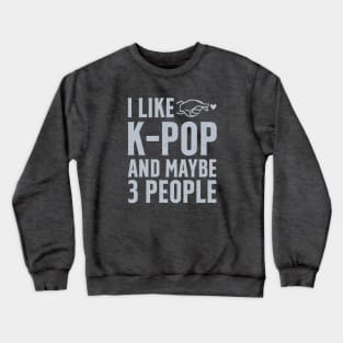 I Like K-POP And Maybe 3 People Crewneck Sweatshirt